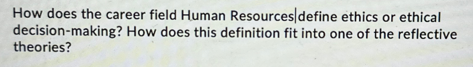  How does the career field Human Resources/define ethics or ethical decision-making?