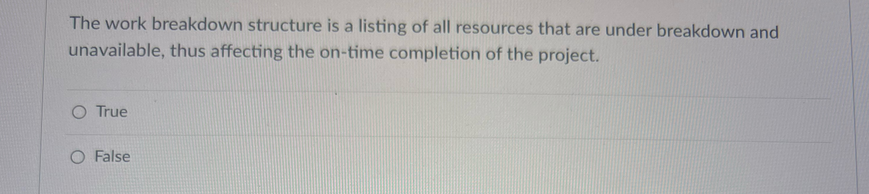  The work breakdown structure is a listing of all resources that