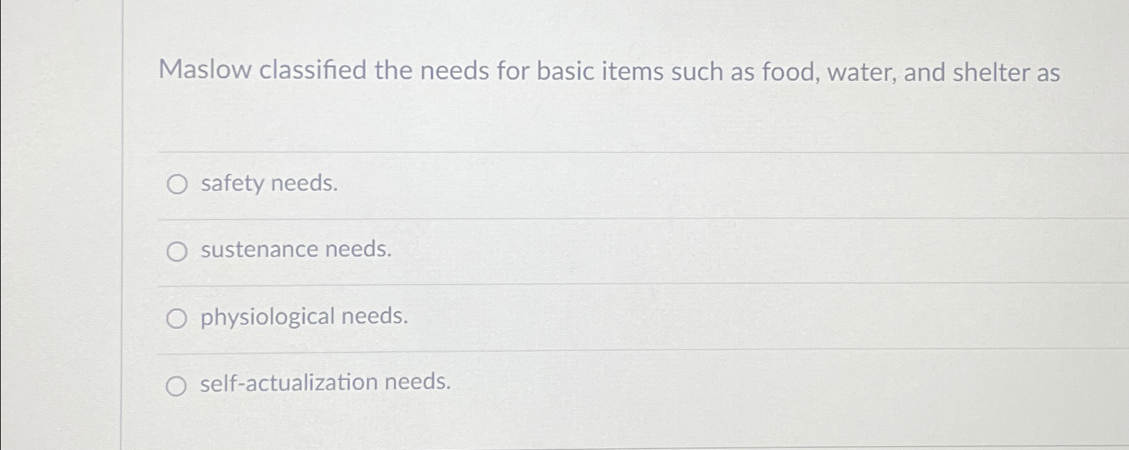  Maslow classified the needs for basic items such as food, water,