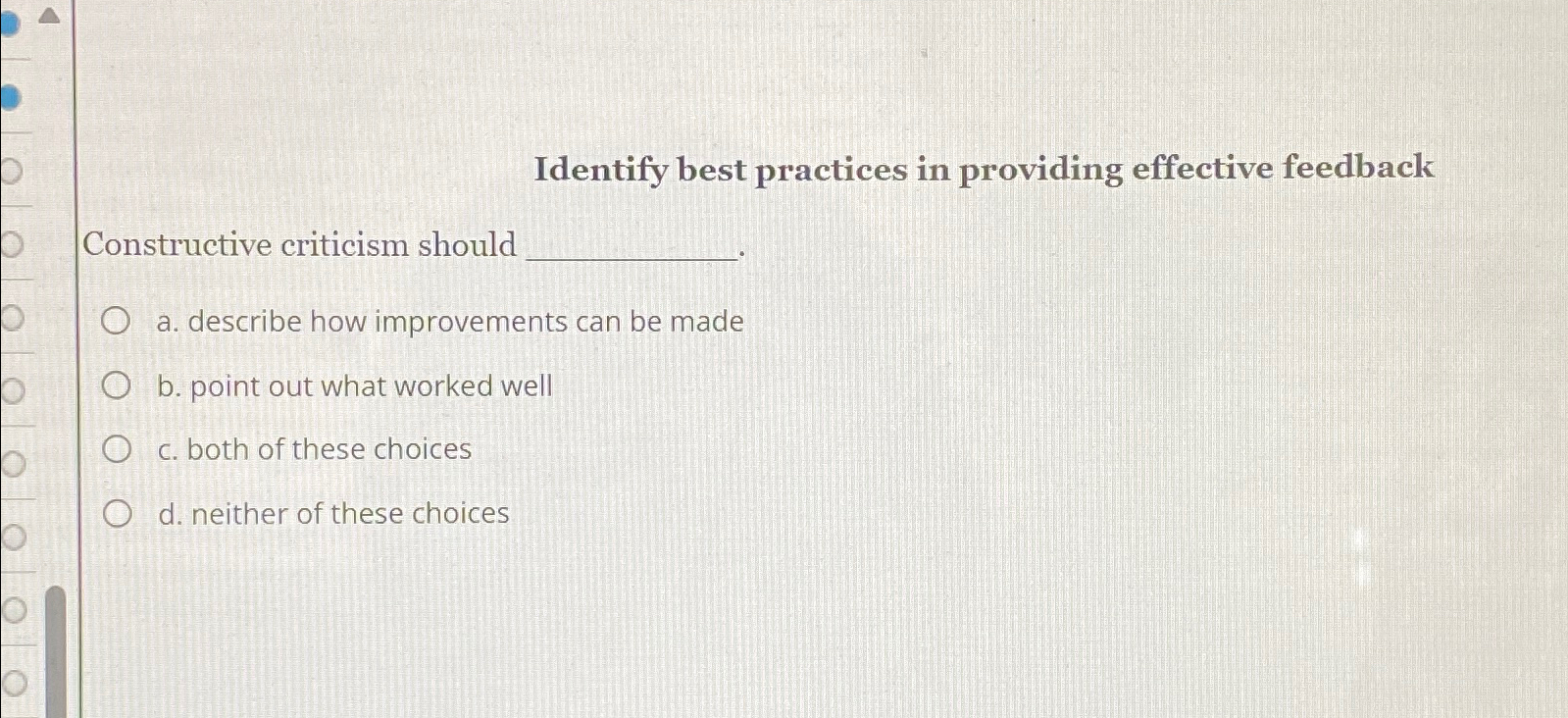  Identify best practices in providing effective feedback Constructive criticism should. a.
