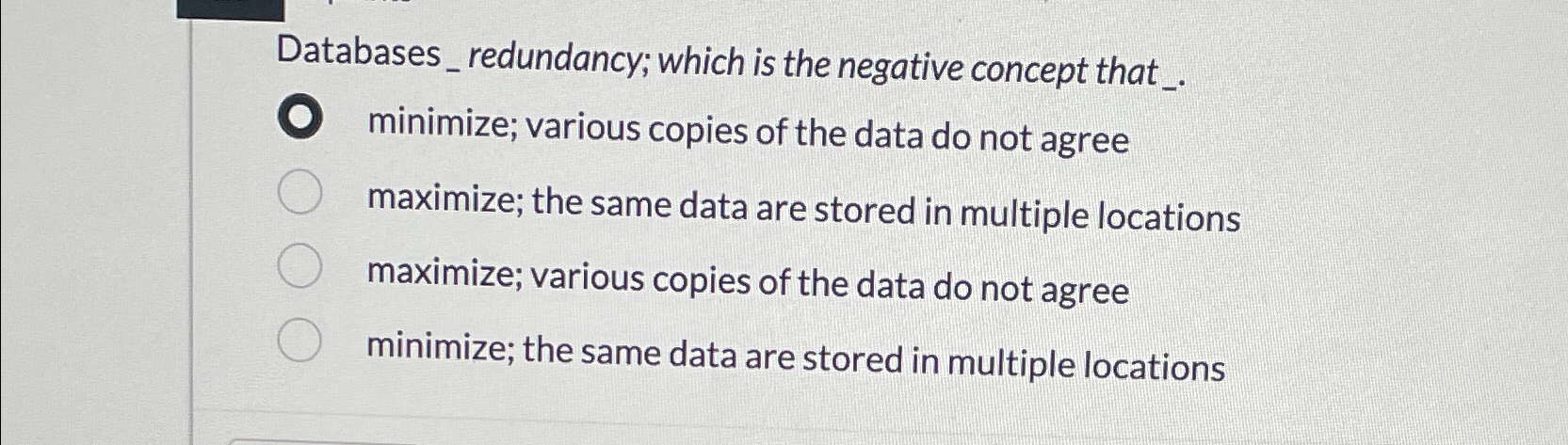  Databases_redundancy; which is the negative concept that _. minimize; various copies