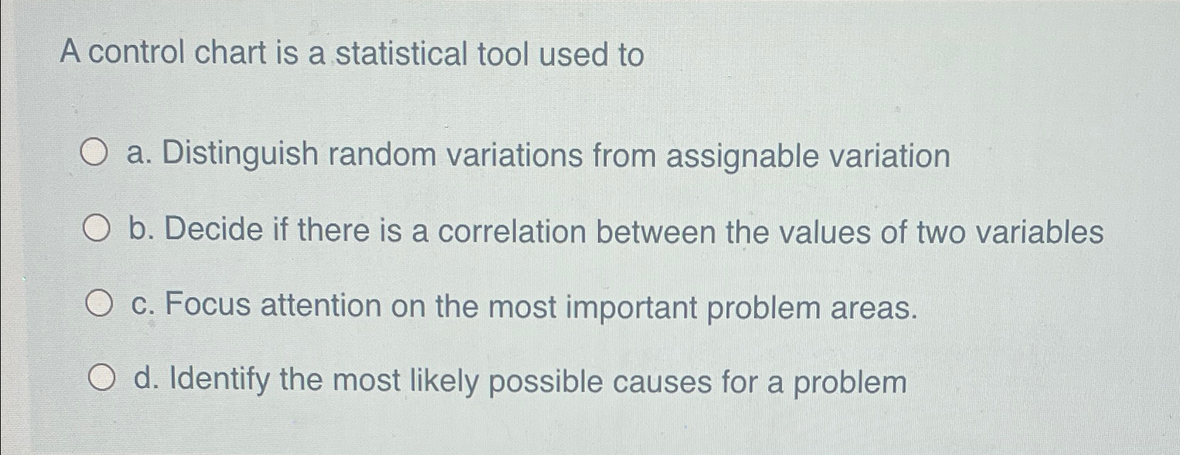  A control chart is a statistical tool used to a. Distinguish