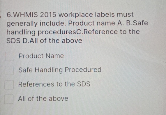 6.WHMIS 2015 workplace labels must generally include. Product name A. B.Safe