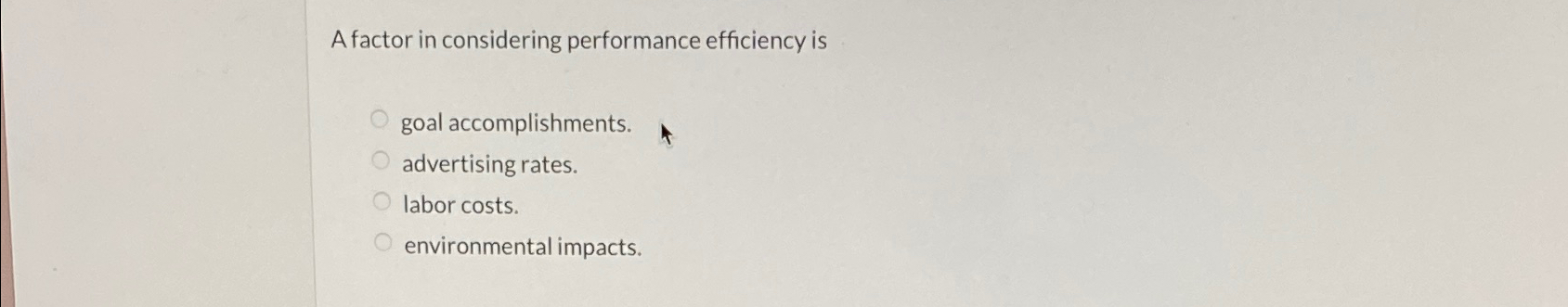  A factor in considering performance efficiency is goal accomplishments. advertising rates.
