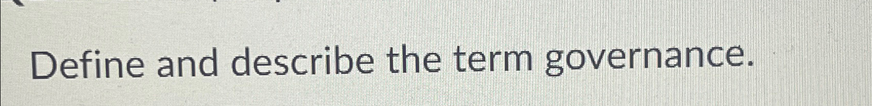  Define and describe the term governance. 