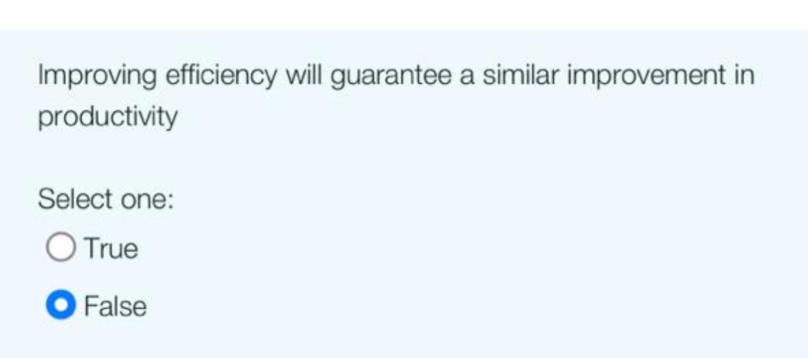  Improving efficiency will guarantee a similar improvement in productivity Select one: