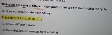  28-Project life cycle is different than product life cycle in that