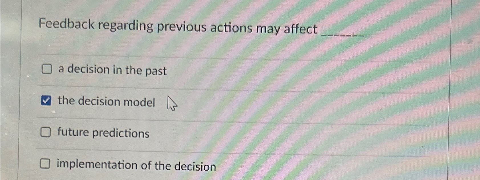  Feedback regarding previous actions may affect a decision in the past
