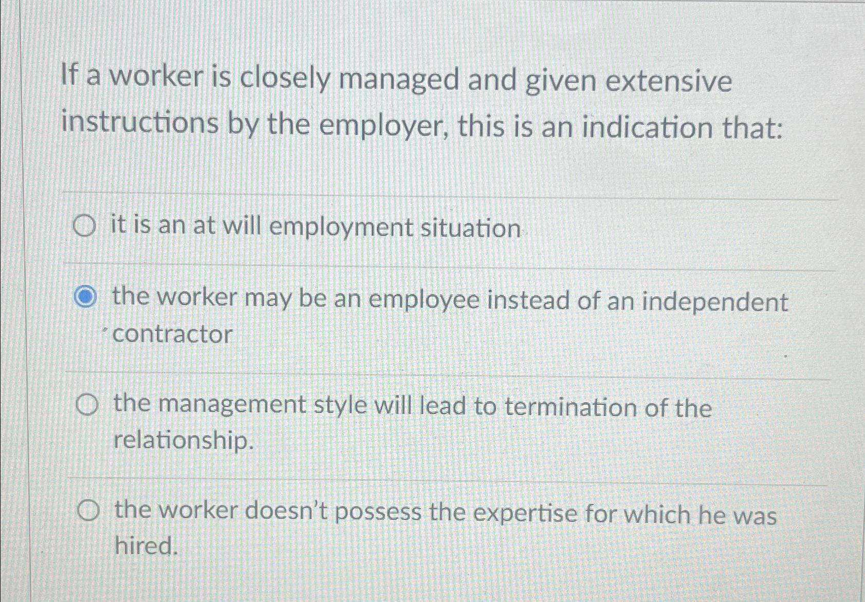  If a worker is closely managed and given extensive instructions by
