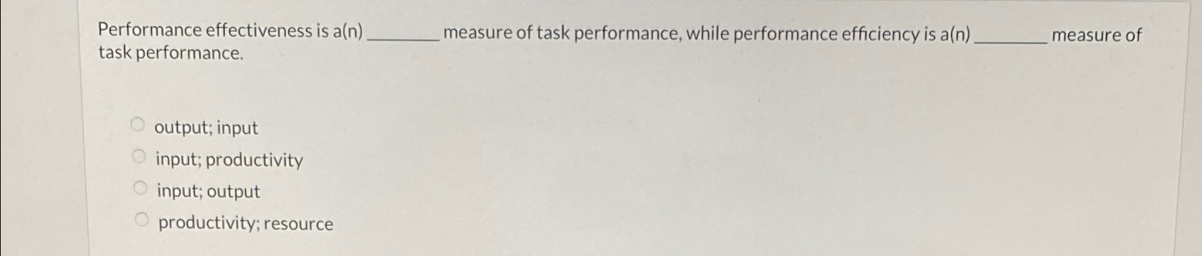  Performance effectiveness is a(n) measure of task performance, while performance efficiency