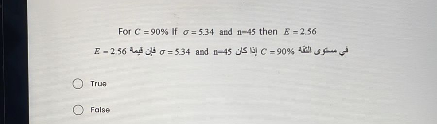  For C=90% If =5.34 and n=45 then E=2.56 True False 