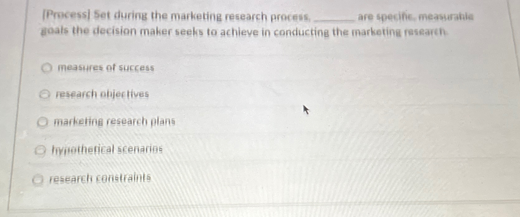  [Process| Set during the marketing research proces, are specific. measurahia goaks