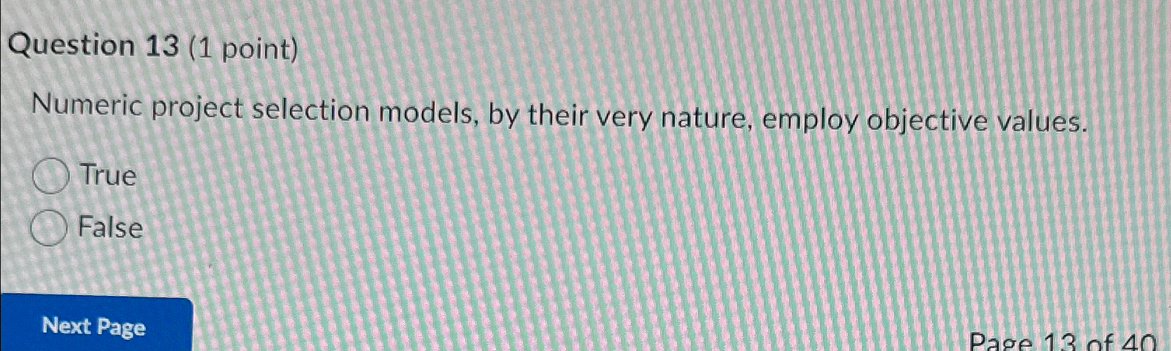  Question 13(1 point) Numeric project selection models, by their very nature,