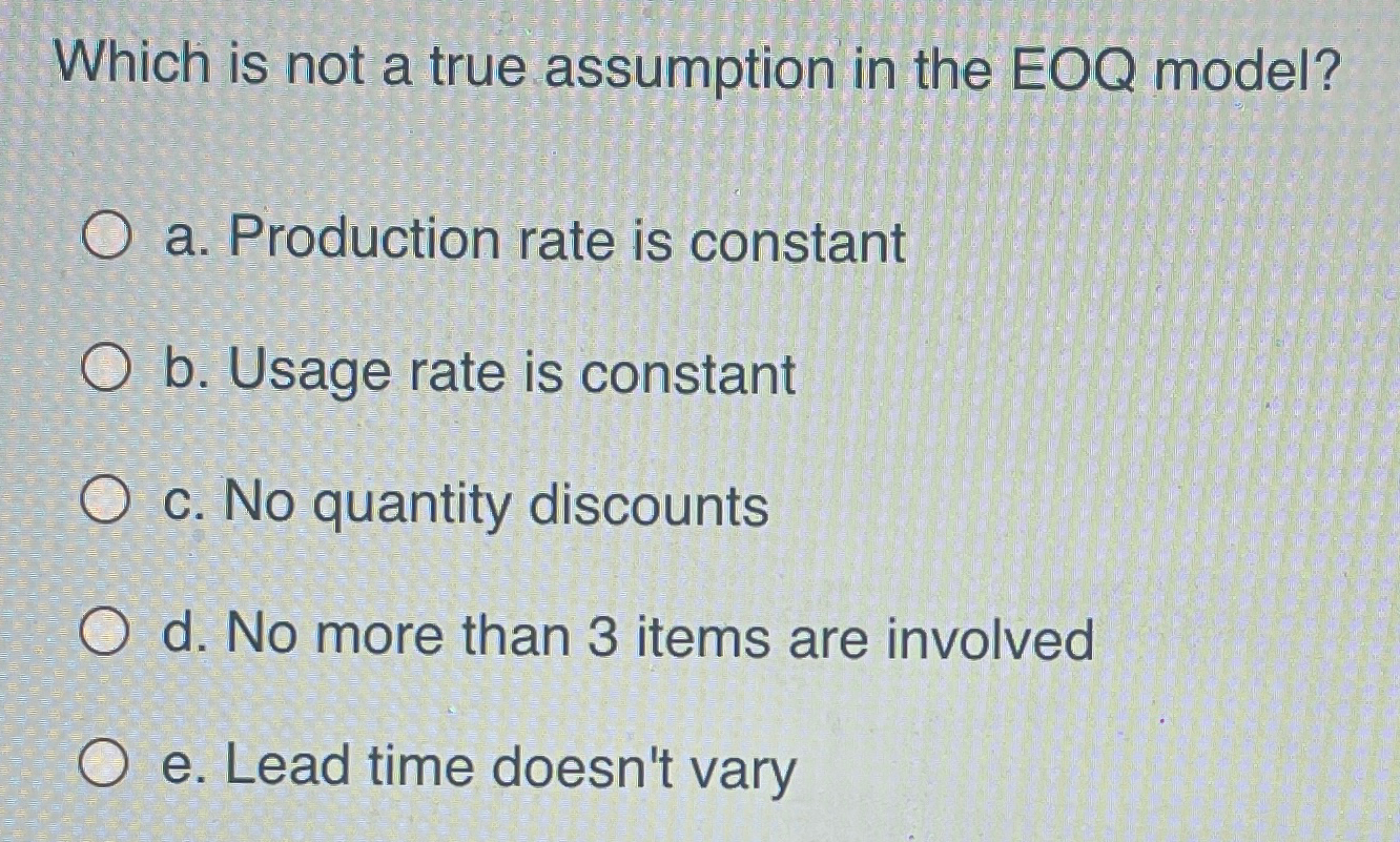  Which is not a true assumption in the EOQ model? a.