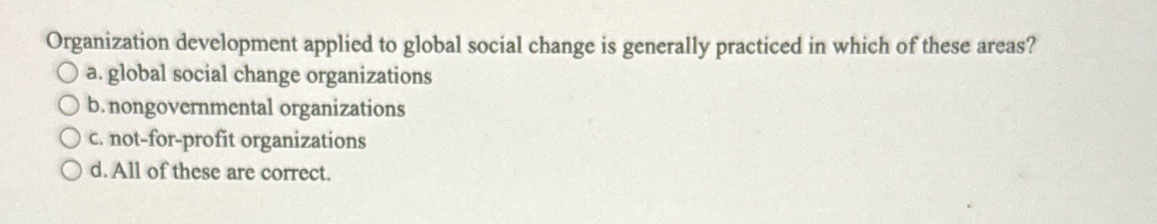  Organization development applied to global social change is generally practiced in