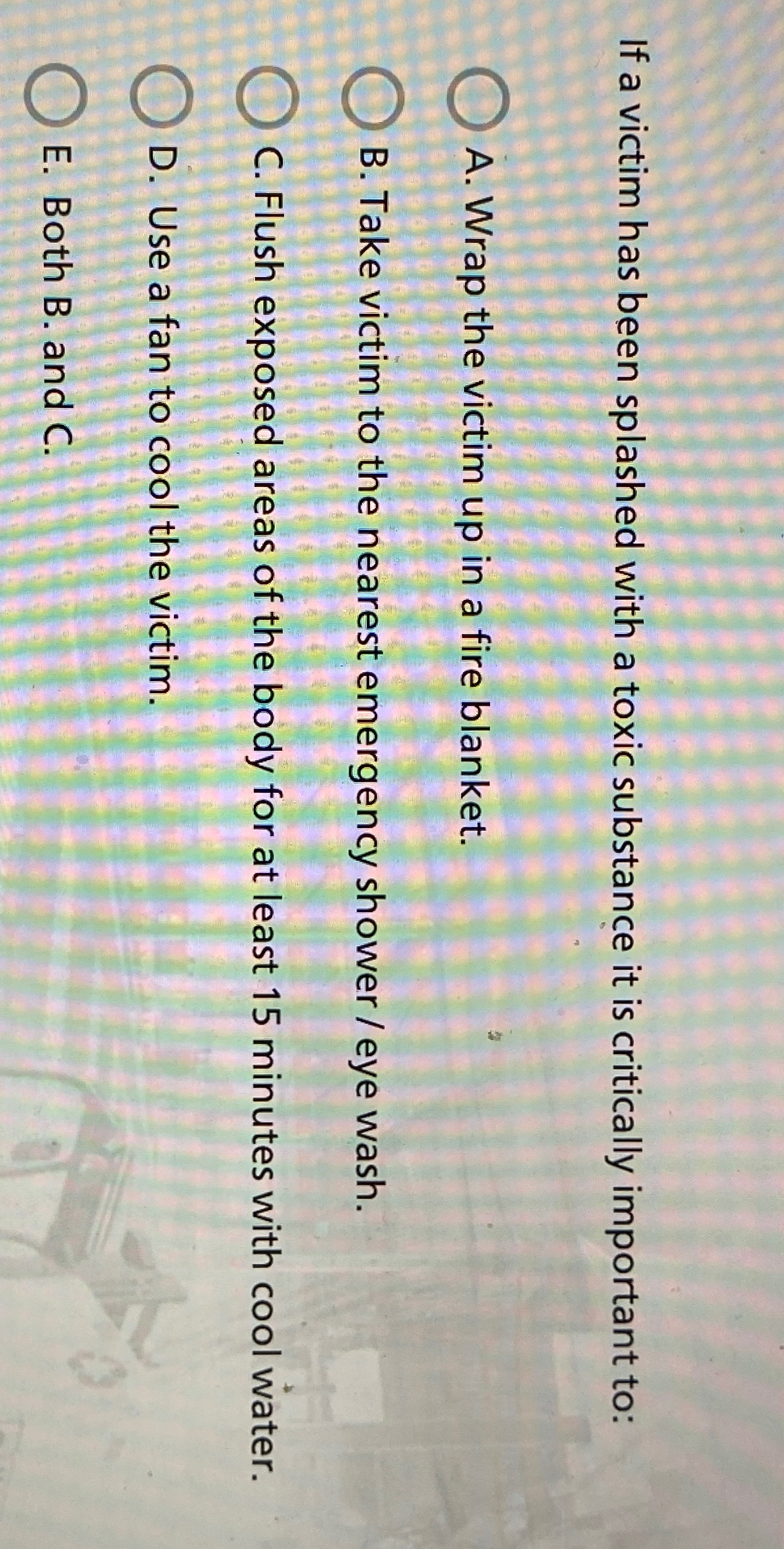 If a victim has been splashed with a toxic substance it