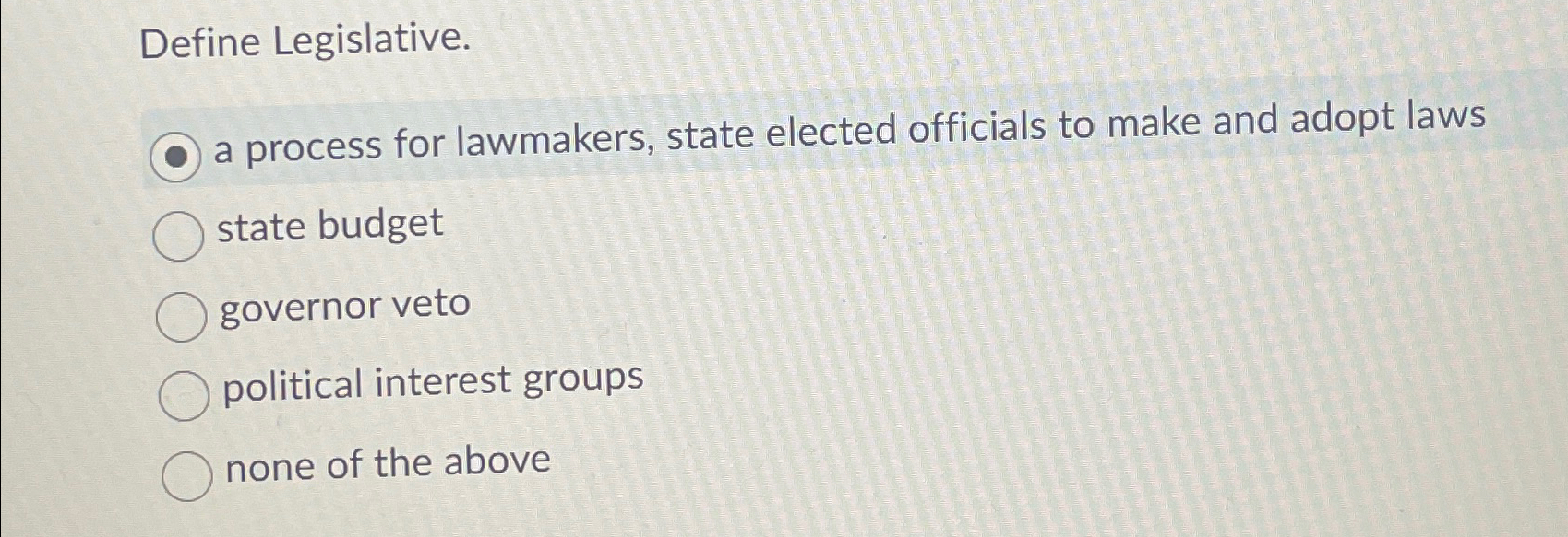 Define Legislative. a.) a process for lawmakers, state elected officials to