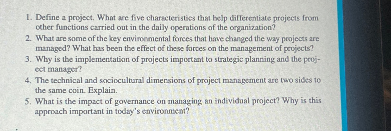  Define a project. What are five characteristics that help differentiate projects