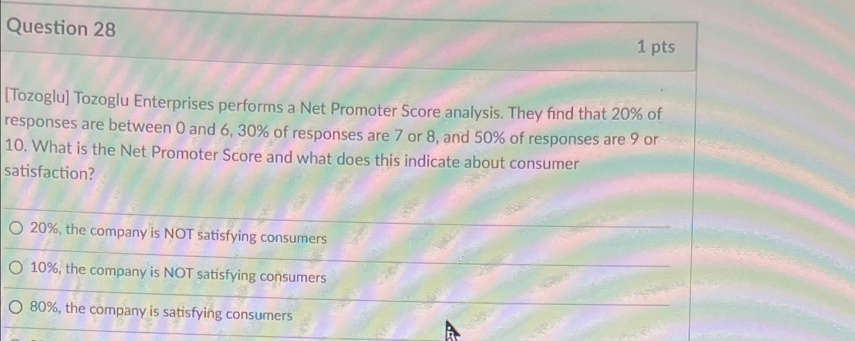  Question 28 1pts [Tozoglu] Tozoglu Enterprises performs a Net Promoter Score