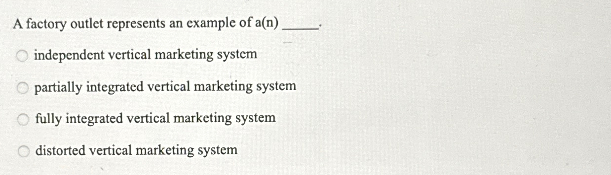  A factory outlet represents an example of a(n) independent vertical marketing