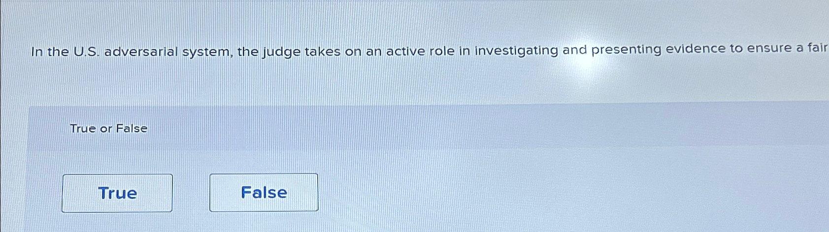 In the U.S. adversarial system, the judge takes on an active