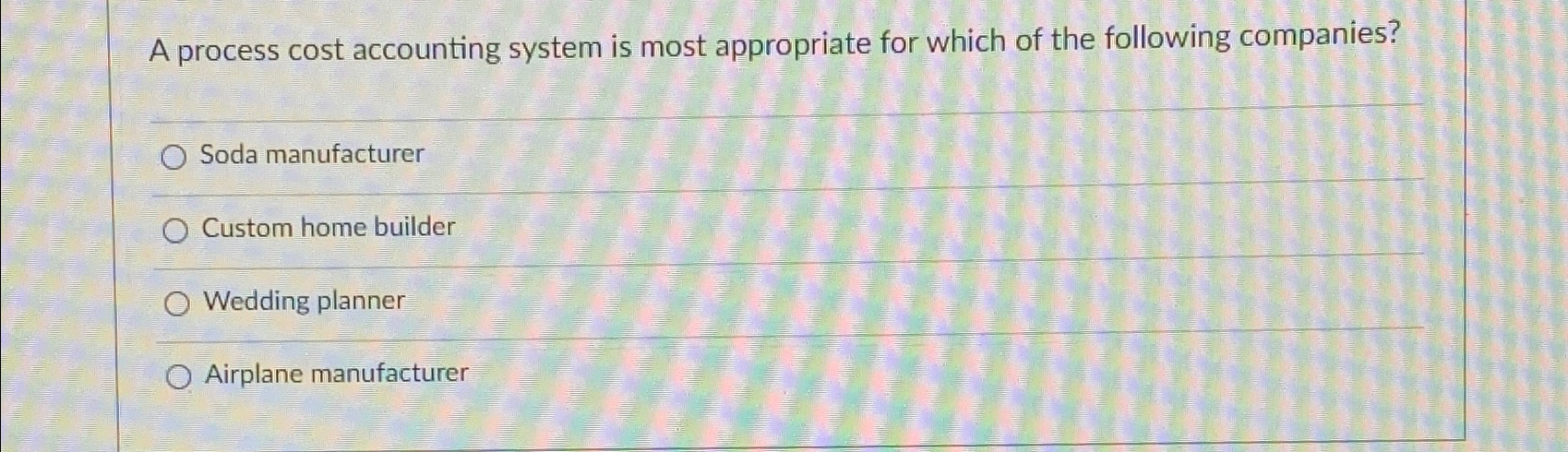  A process cost accounting system is most appropriate for which of