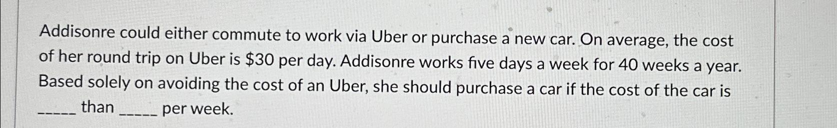  Addisonre could either commute to work via Uber or purchase a