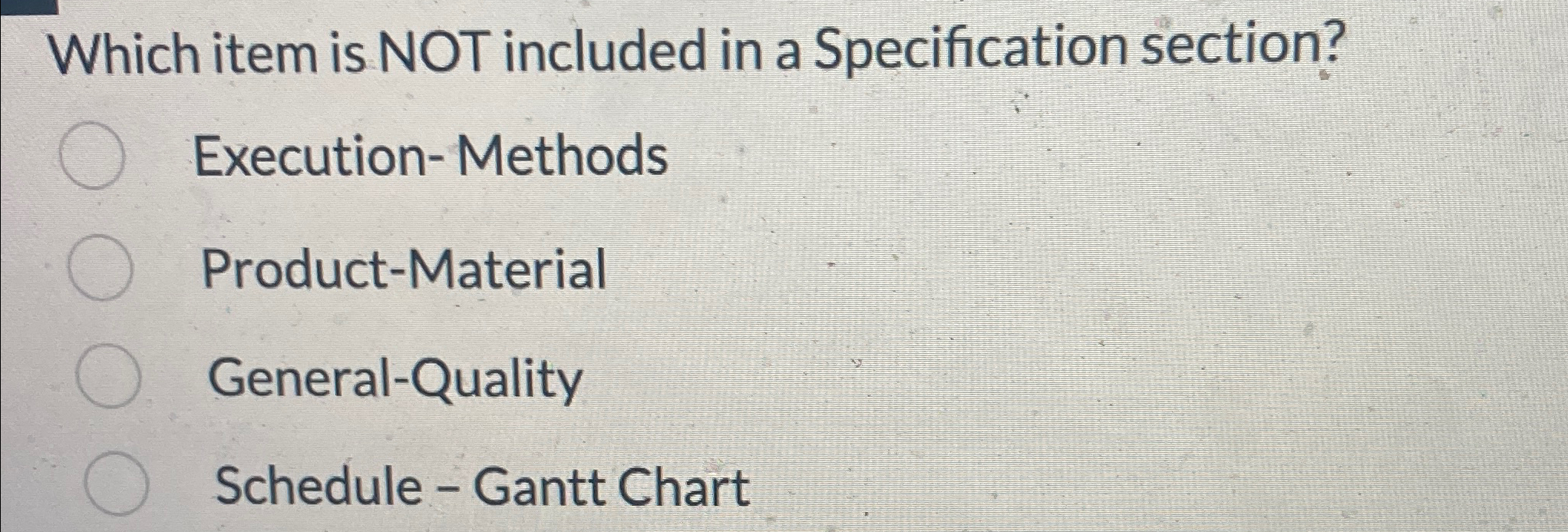  Which item is NOT included in a Specification section? Execution-Methods Product-Material