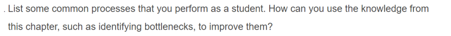 List some common processes that you perform as a student. How