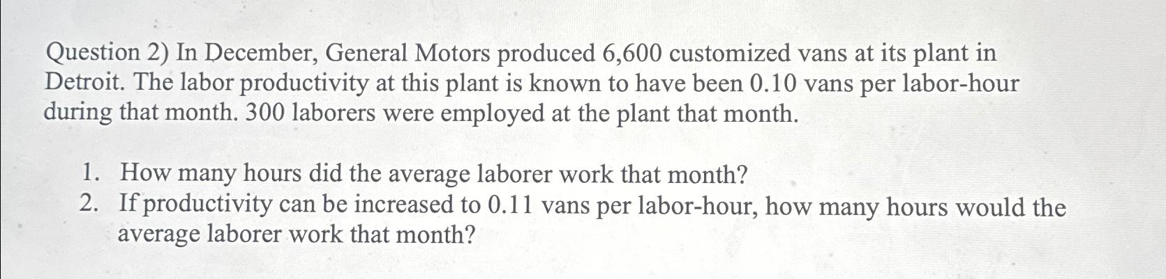  Question 2) In December, General Motors produced 6,600 customized vans at