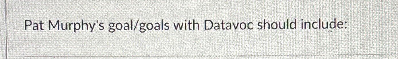  Pat Murphy's goal/goals with Datavoc should include: 