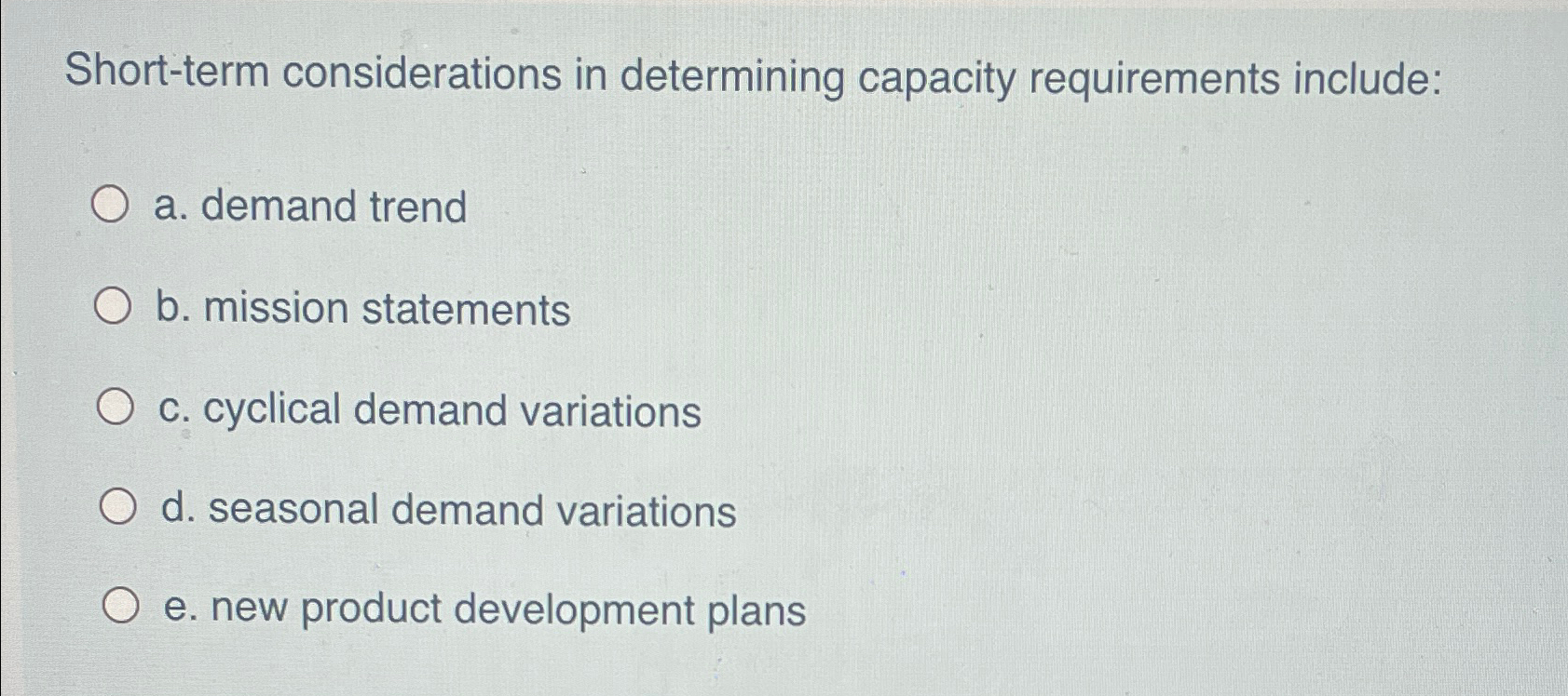  Short-term considerations in determining capacity requirements include: a. demand trend b.