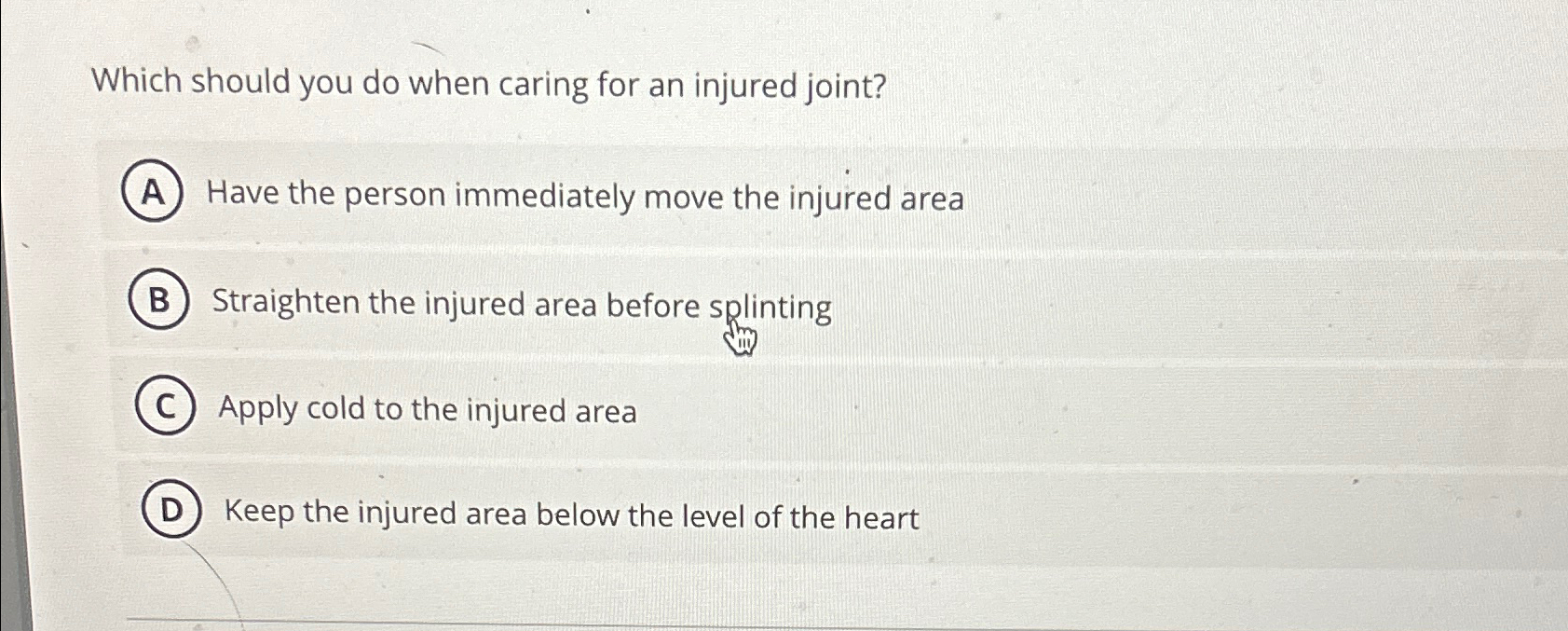  Which should you do when caring for an injured joint? Have