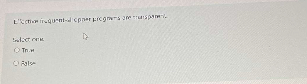  Effective frequent-shopper programs are transparent. Select one: True False 