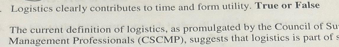  Logistics clearly contributes to time and form utility. True or False