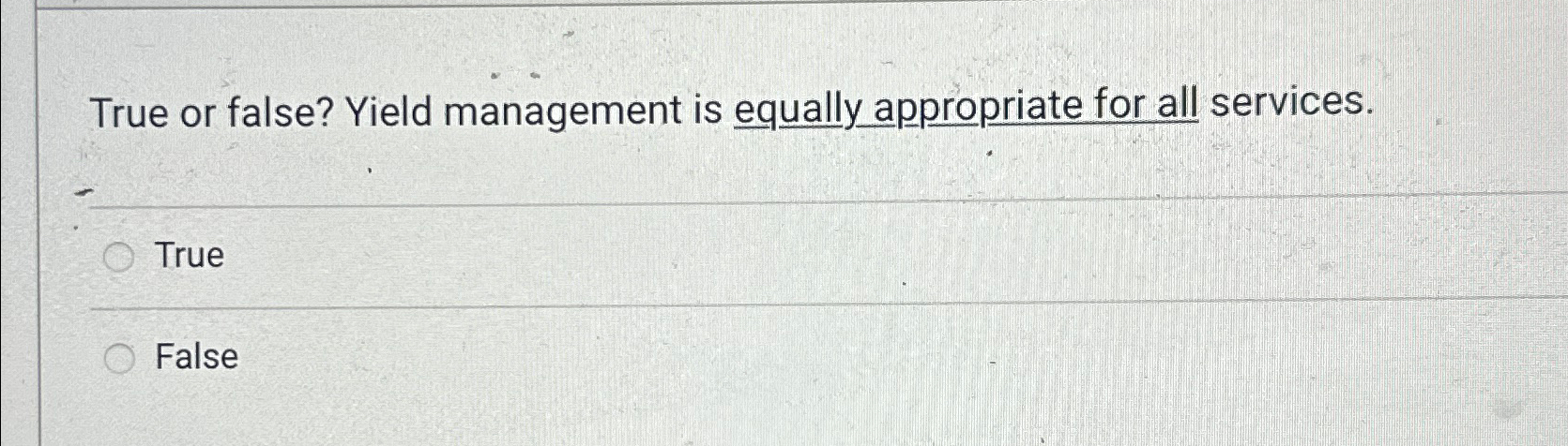  True or false? Yield management is equally appropriate for all services.