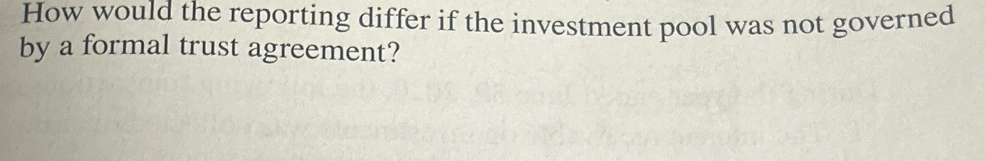 How would the reporting differ if the investment pool was not