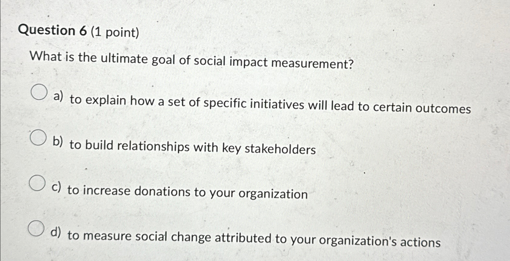  Question 6(1 point) What is the ultimate goal of social impact