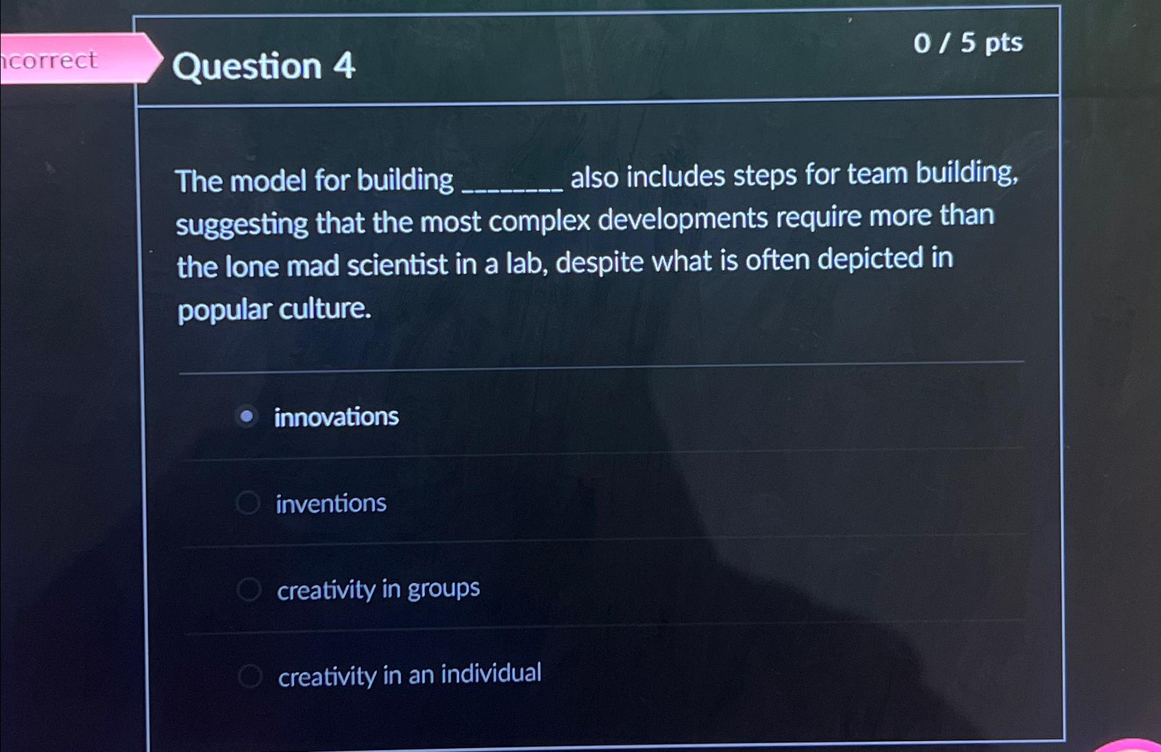  icorrect Question 4 05 pts The model for building also includes