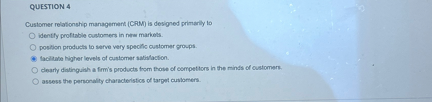  QUESTION 4 Customer relationship management (CRM) is designed primarily to identify