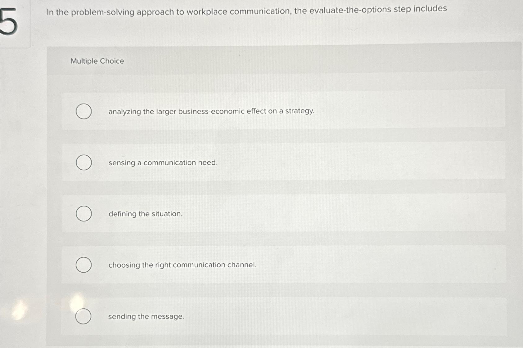  In the problem-solving approach to workplace communication, the evaluate-the-options step includes