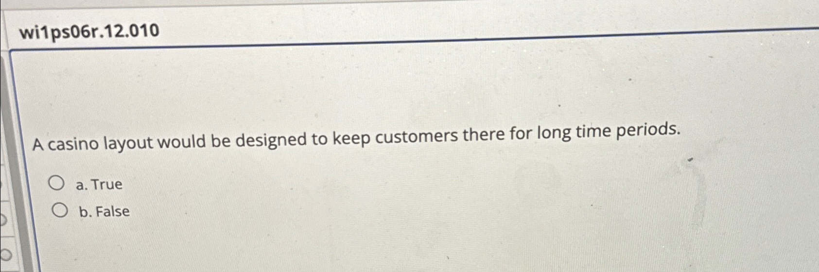 wi1ps06r.12.010 A casino layout would be designed to keep customers there