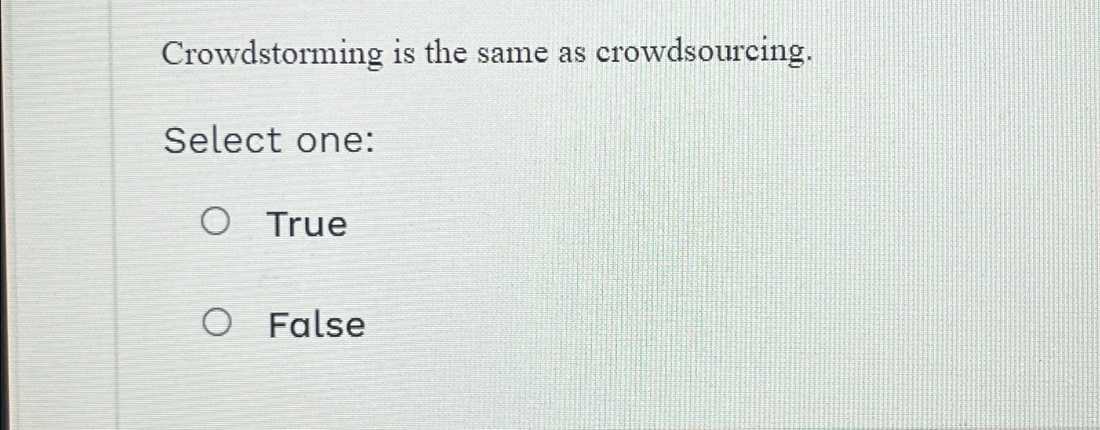  Crowdstorming is the same as crowdsourcing. Select one: True False 
