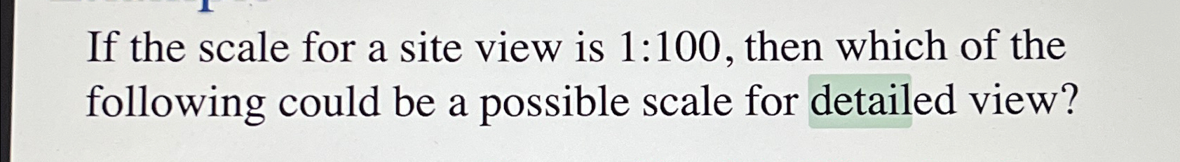  If the scale for a site view is 1:100, then which