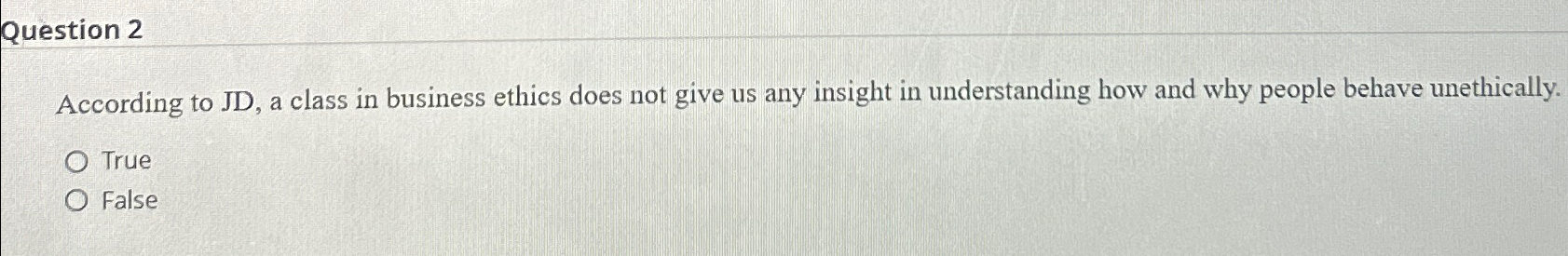  Question 2 According to JD, a class in business ethics does