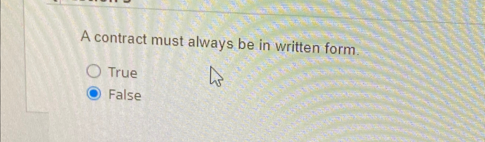  A contract must always be in written form True False 