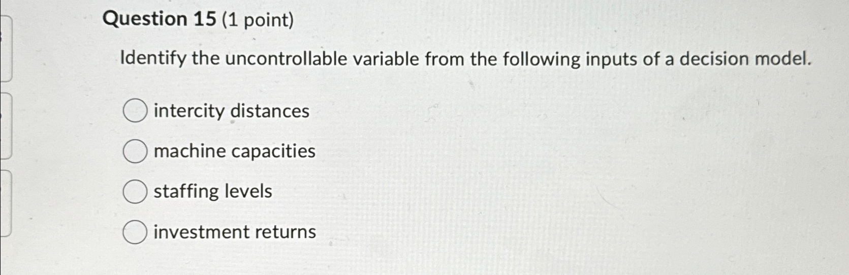  Question 15(1 point) Identify the uncontrollable variable from the following inputs