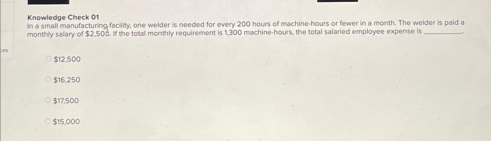  Knowledge Check 01 In a small manufacturing facility, one welder is