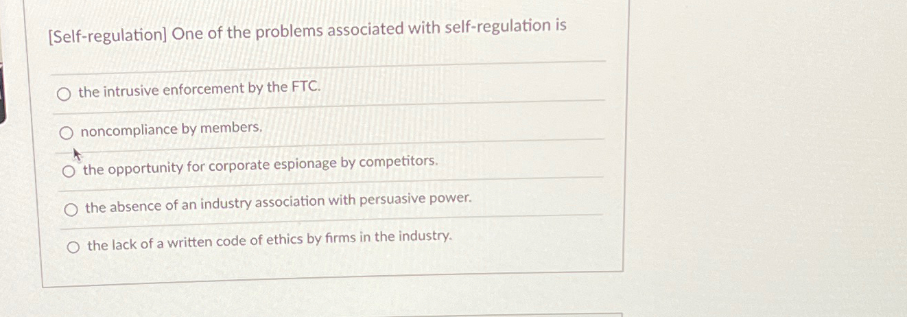  [Self-regulation] One of the problems associated with self-regulation is the intrusive