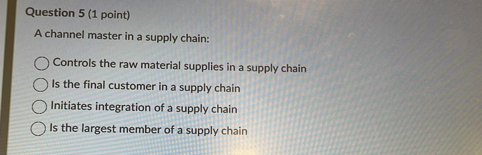  Question 5(1 point) A channel master in a supply chain: Controls